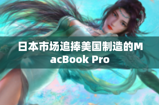 日本市场追捧美国制造的MacBook Pro