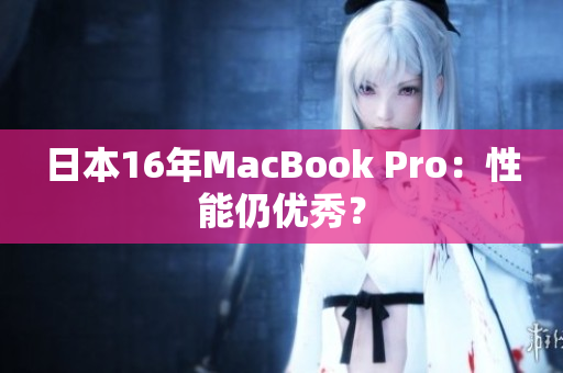 日本16年MacBook Pro：性能仍优秀？