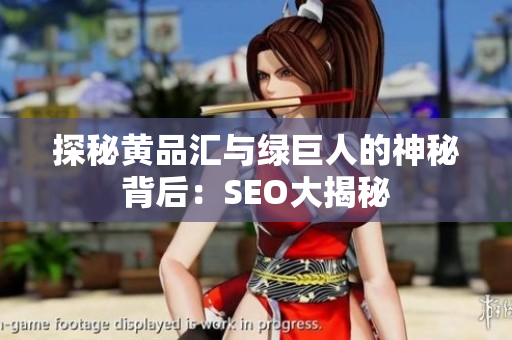 探秘黄品汇与绿巨人的神秘背后：SEO大揭秘