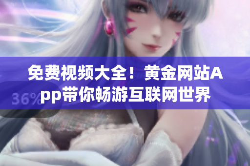 免费视频大全！黄金网站App带你畅游互联网世界