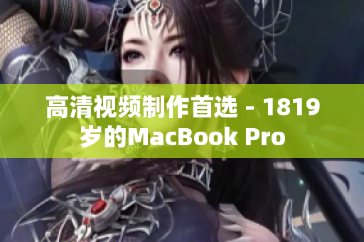 高清视频制作首选 - 1819岁的MacBook Pro