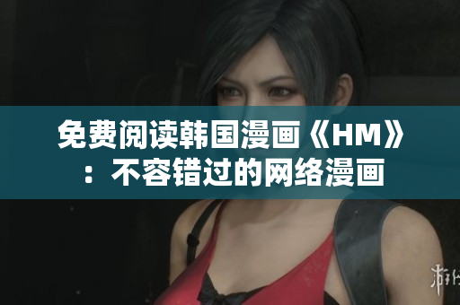 免费阅读韩国漫画《HM》：不容错过的网络漫画
