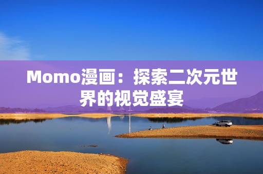 Momo漫画：探索二次元世界的视觉盛宴