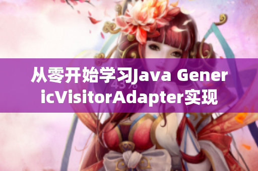 从零开始学习Java GenericVisitorAdapter实现