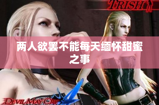 两人欲罢不能每天缅怀甜蜜之事