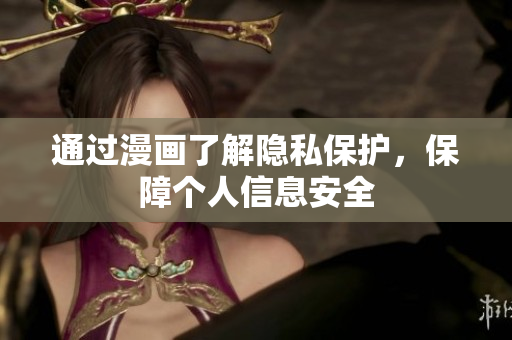 通过漫画了解隐私保护，保障个人信息安全