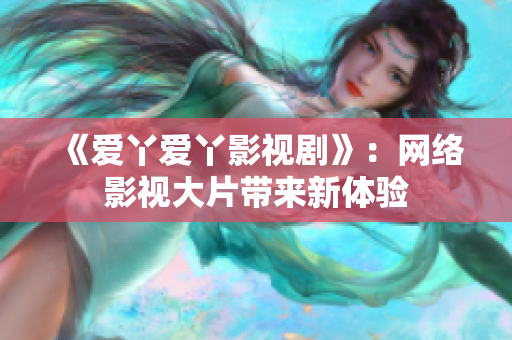 《爱丫爱丫影视剧》：网络影视大片带来新体验