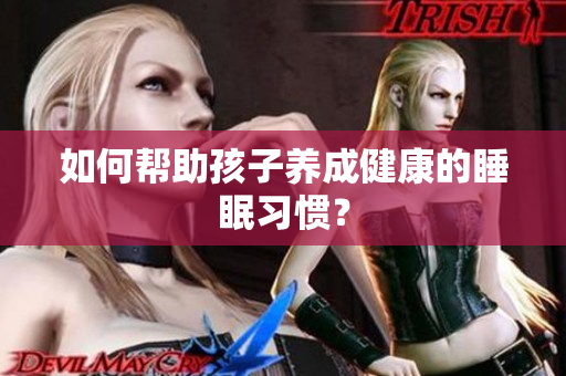 如何帮助孩子养成健康的睡眠习惯？