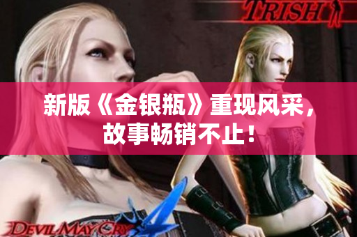 新版《金银瓶》重现风采，故事畅销不止！