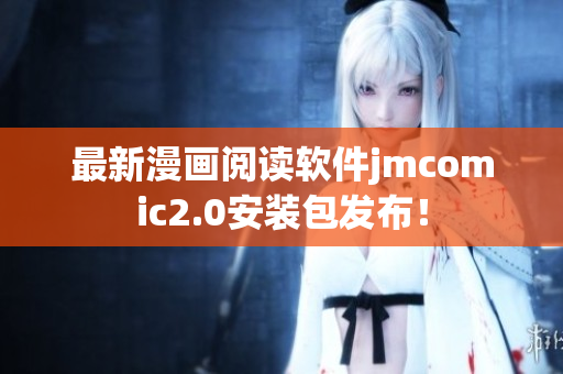 最新漫画阅读软件jmcomic2.0安装包发布！