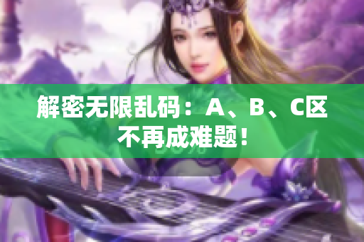 解密无限乱码：A、B、C区不再成难题！
