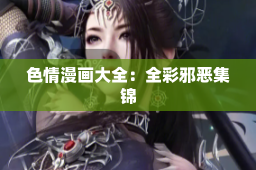 色情漫画大全：全彩邪恶集锦