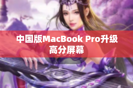 中国版MacBook Pro升级高分屏幕