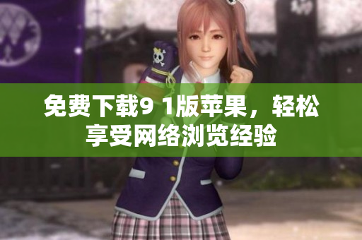 免费下载9 1版苹果，轻松享受网络浏览经验