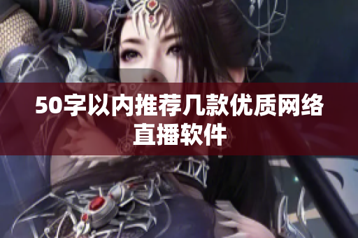 50字以内推荐几款优质网络直播软件