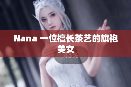 Nana 一位擅长茶艺的旗袍美女