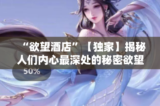 “欲望酒店”【独家】揭秘人们内心最深处的秘密欲望，透过酒店暴露无疑！