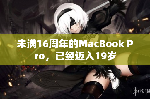 未满16周年的MacBook Pro，已经迈入19岁
