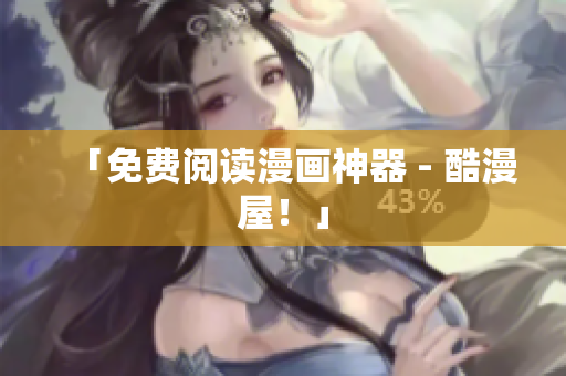 「免费阅读漫画神器 - 酷漫屋！」