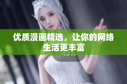 优质漫画精选，让你的网络生活更丰富