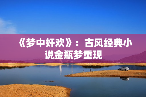 《梦中奸欢》：古风经典小说金瓶梦重现