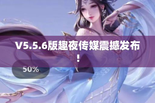 V5.5.6版趣夜传媒震撼发布!