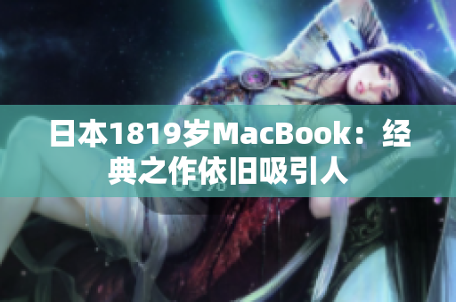 日本1819岁MacBook：经典之作依旧吸引人