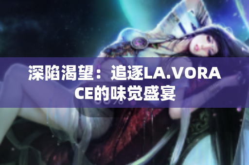 深陷渴望：追逐LA.VORACE的味觉盛宴