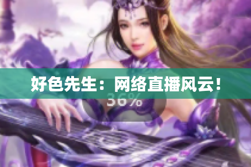好色先生：网络直播风云！