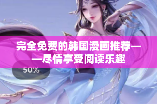 完全免费的韩国漫画推荐——尽情享受阅读乐趣