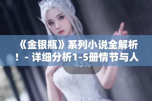 《金银瓶》系列小说全解析！- 详细分析1-5册情节与人物特点