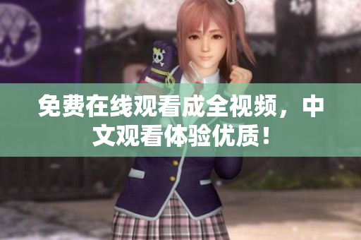 免费在线观看成全视频，中文观看体验优质！