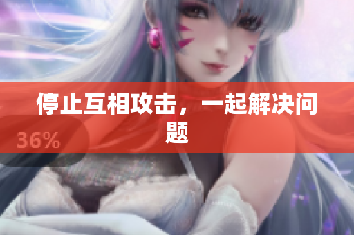 停止互相攻击，一起解决问题