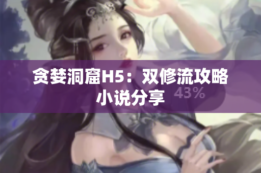 贪婪洞窟H5：双修流攻略小说分享