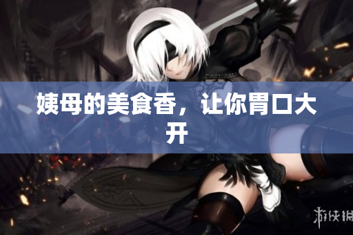 姨母的美食香，让你胃口大开