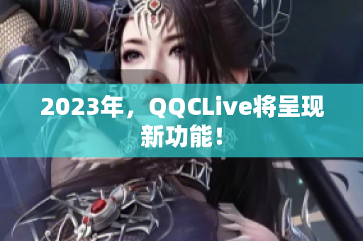 2023年，QQCLive将呈现新功能！