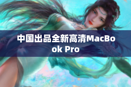 中国出品全新高清MacBook Pro
