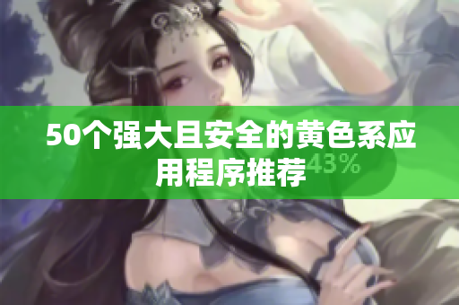 50个强大且安全的黄色系应用程序推荐