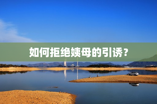 如何拒绝姨母的引诱？