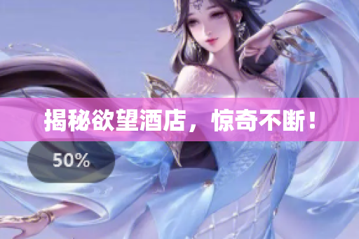 揭秘欲望酒店，惊奇不断！