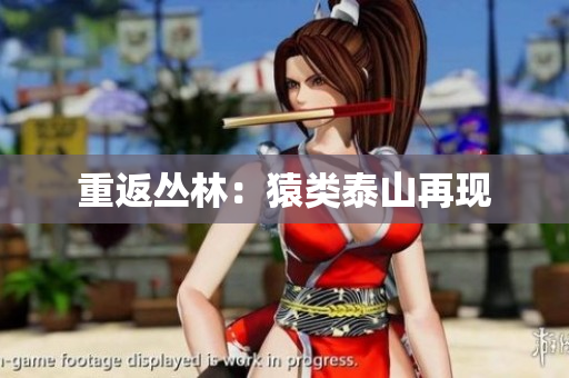 重返丛林：猿类泰山再现
