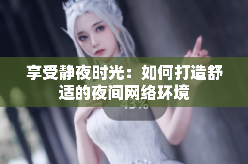 享受静夜时光：如何打造舒适的夜间网络环境
