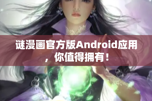 谜漫画官方版Android应用，你值得拥有！