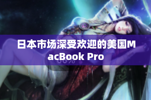 日本市场深受欢迎的美国MacBook Pro