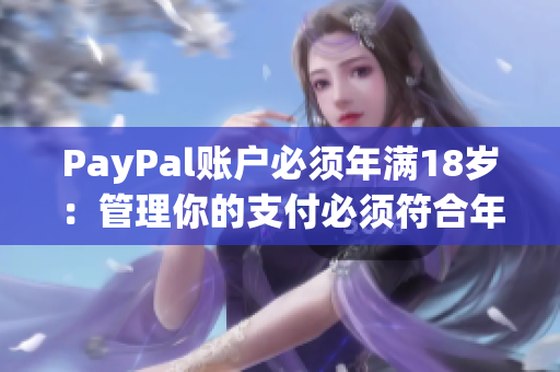 PayPal账户必须年满18岁：管理你的支付必须符合年龄限制