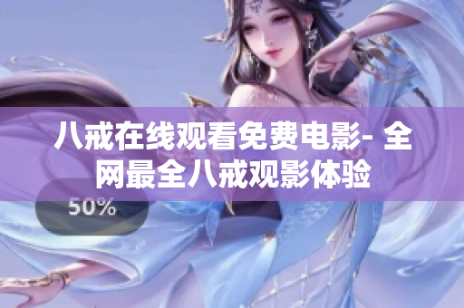 八戒在线观看免费电影- 全网最全八戒观影体验