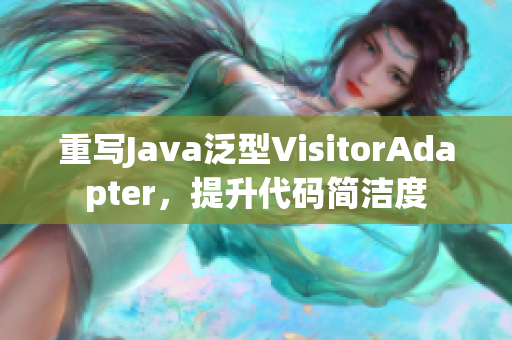 重写Java泛型VisitorAdapter，提升代码简洁度
