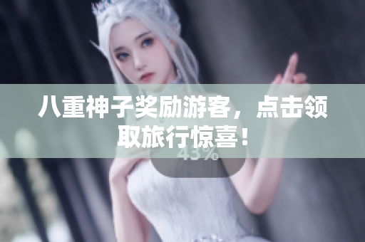 八重神子奖励游客，点击领取旅行惊喜！