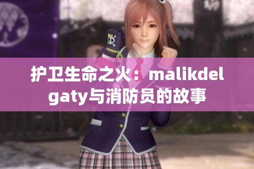 护卫生命之火：malikdelgaty与消防员的故事