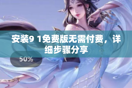 安装9 1免费版无需付费，详细步骤分享